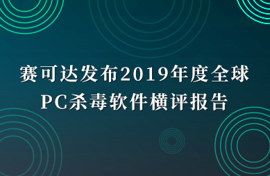 賽可達(dá)發(fā)布2019年度全球PC殺毒軟件橫評報(bào)告