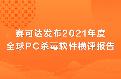 ?賽可達(dá)發(fā)布2021年度全球PC殺毒軟件橫評報(bào)告